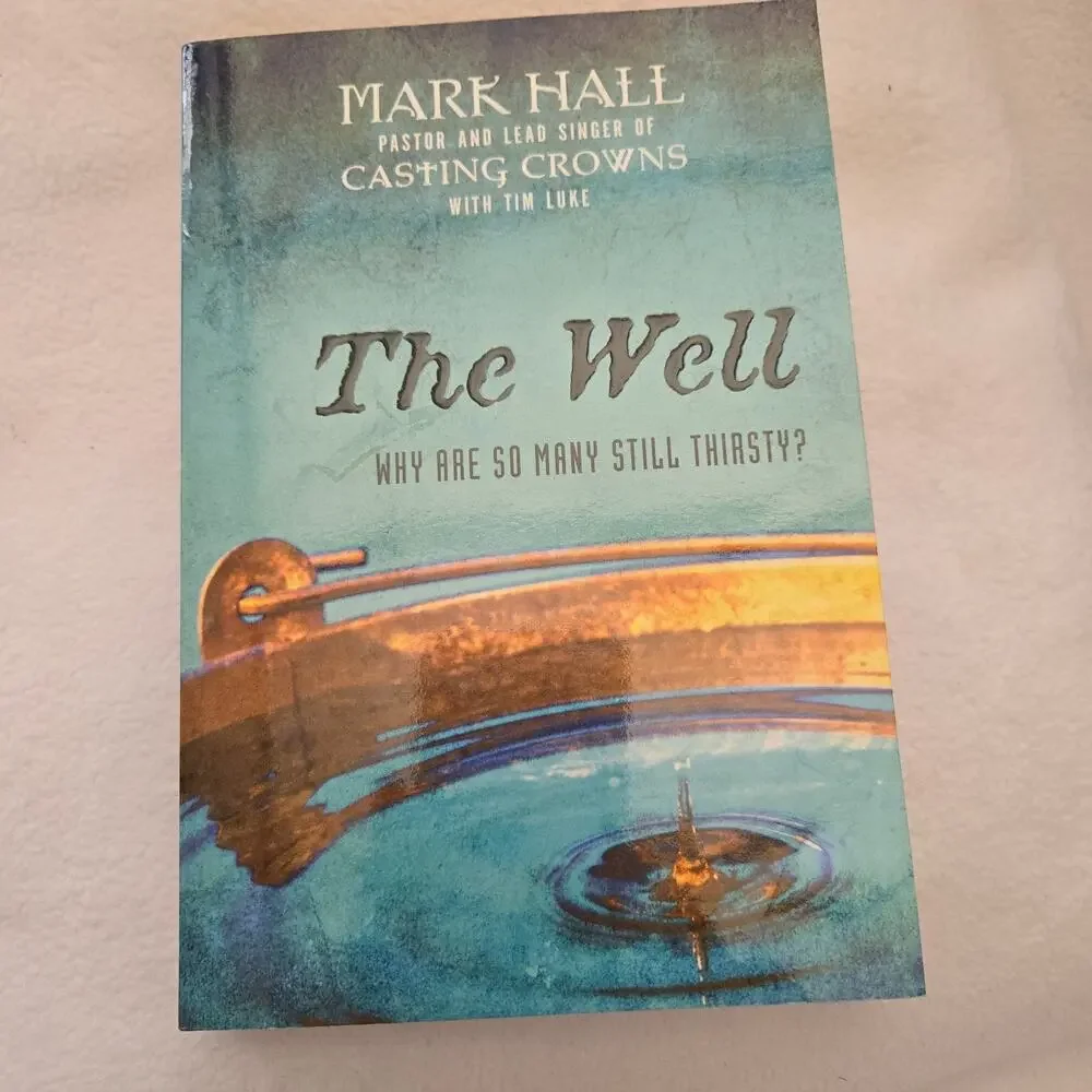 Mark Hall Pastor & Singer,, The Well. Why So Many Still Thirsty? Paperback 2011